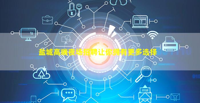 盐城高端夜场招聘让你拥有更多选择